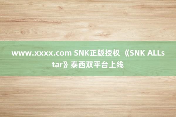 www.xxxx.com SNK正版授权 《SNK ALLstar》泰西双平台上线