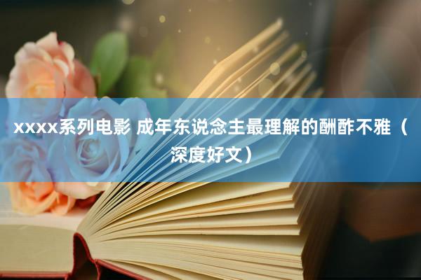 xxxx系列电影 成年东说念主最理解的酬酢不雅（深度好文）